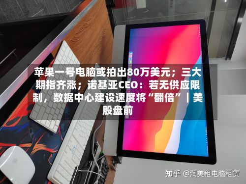 苹果一号电脑或拍出80万美元；三大期指齐涨；诺基亚CEO：若无供应限制，数据中心建设速度将“翻倍”｜美股盘前-第2张图片