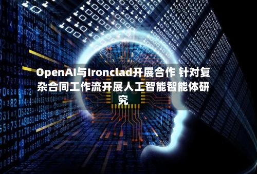 OpenAI与Ironclad开展合作 针对复杂合同工作流开展人工智能智能体研究-第2张图片