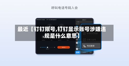 最近【钉钉限号,钉钉显示账号涉嫌违规是什么意思】