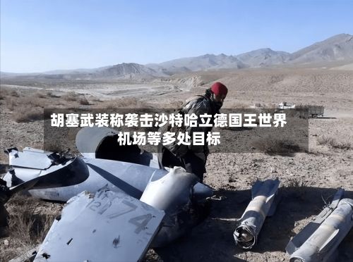 胡塞武装称袭击沙特哈立德国王世界机场等多处目标-第2张图片