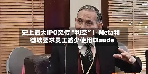 史上最大IPO突传“利空	”！Meta和微软要求员工减少使用Claude-第2张图片