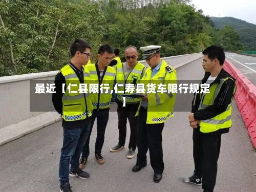 最近【仁县限行,仁寿县货车限行规定】
