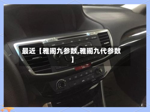 最近【雅阁九参数,雅阁九代参数】-第2张图片