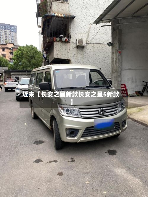 近来【长安之星新款长安之星5新款】