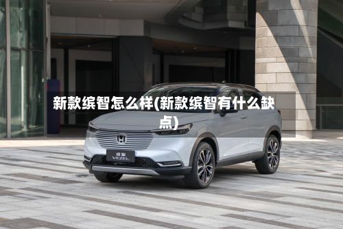 新款缤智怎么样(新款缤智有什么缺点)