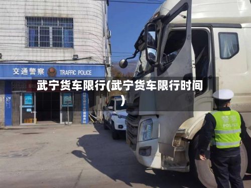 武宁货车限行(武宁货车限行时间)