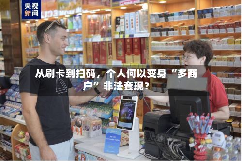 从刷卡到扫码，个人何以变身 “多商户” 非法套现？-第2张图片