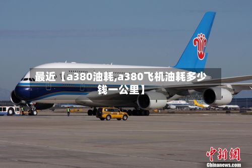 最近【a380油耗,a380飞机油耗多少钱一公里】