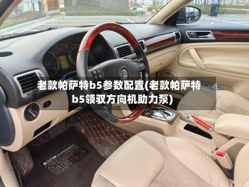 老款帕萨特b5参数配置(老款帕萨特b5领驭方向机助力泵)-第2张图片