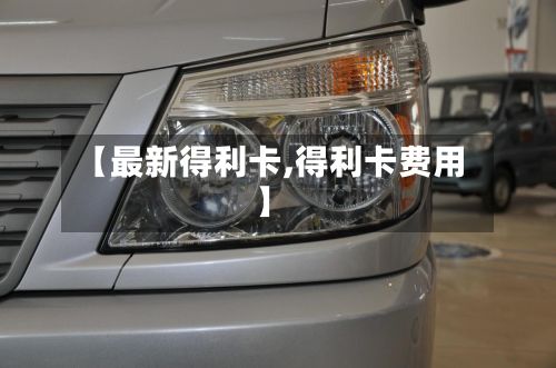 【最新得利卡,得利卡费用】