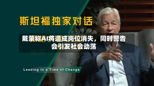 戴蒙称AI将造成岗位消失，同时警告会引发社会动荡-第3张图片
