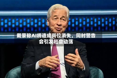 戴蒙称AI将造成岗位消失	，同时警告会引发社会动荡-第2张图片