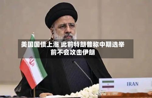 美国国债上涨 此前特朗普称中期选举前不会攻击伊朗-第3张图片