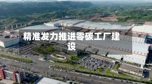 精准发力推进零碳工厂建设-第3张图片