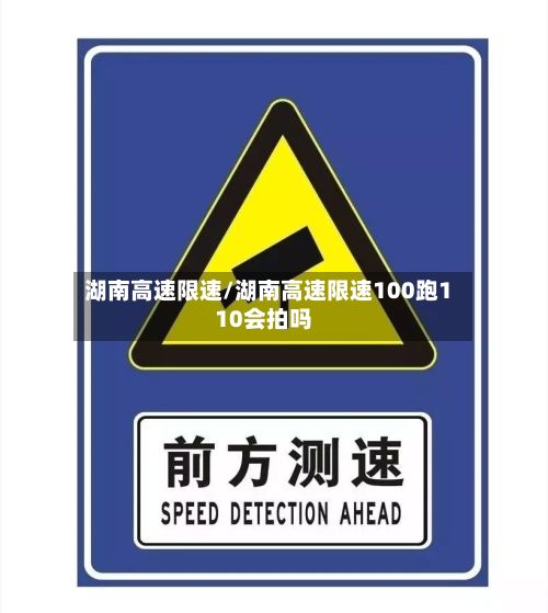 湖南高速限速/湖南高速限速100跑110会拍吗-第2张图片