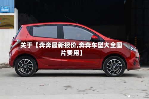 关于【奔奔最新报价,奔奔车型大全图片费用】