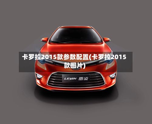 卡罗拉2015款参数配置(卡罗拉2015款图片)-第1张图片
