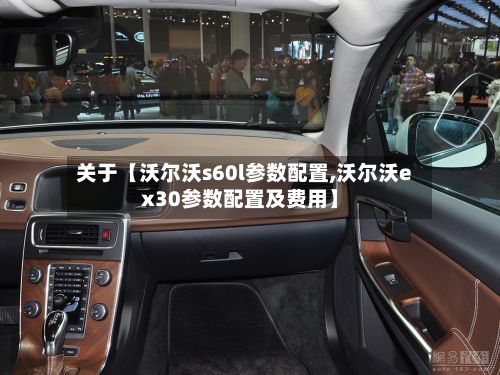 关于【沃尔沃s60l参数配置,沃尔沃ex30参数配置及费用】