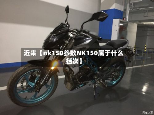 近来【nk150参数NK150属于什么档次】