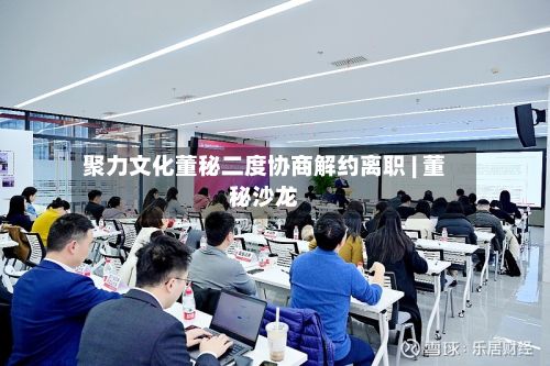 聚力文化董秘二度协商解约离职 | 董秘沙龙