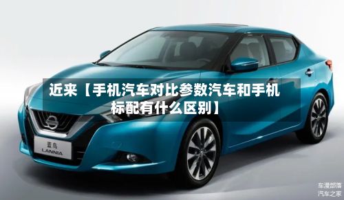 近来【手机汽车对比参数汽车和手机标配有什么区别】-第3张图片