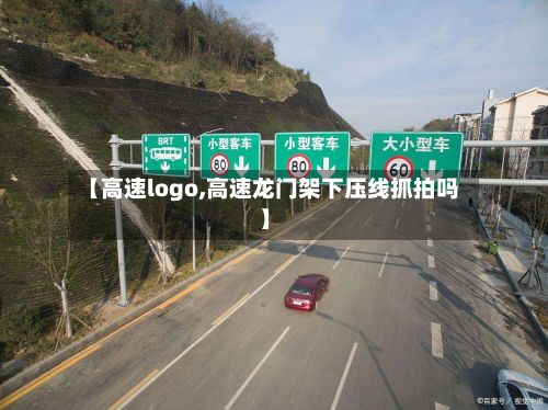 【高速logo,高速龙门架下压线抓拍吗】