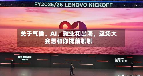 关于气候	、AI、就业和出海	，这场大会想和你提前聊聊-第3张图片