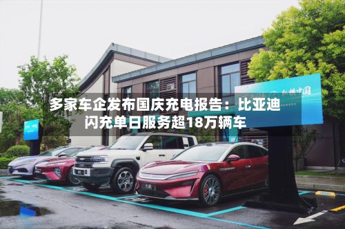 多家车企发布国庆充电报告：比亚迪闪充单日服务超18万辆车-第2张图片