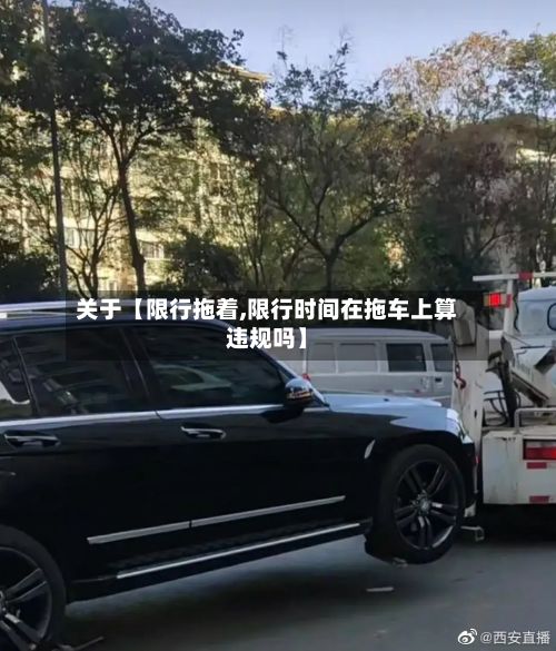 关于【限行拖着,限行时间在拖车上算违规吗】-第2张图片