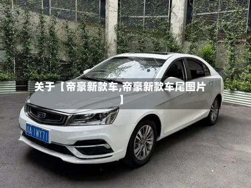 关于【帝豪新款车,帝豪新款车尾图片】-第3张图片