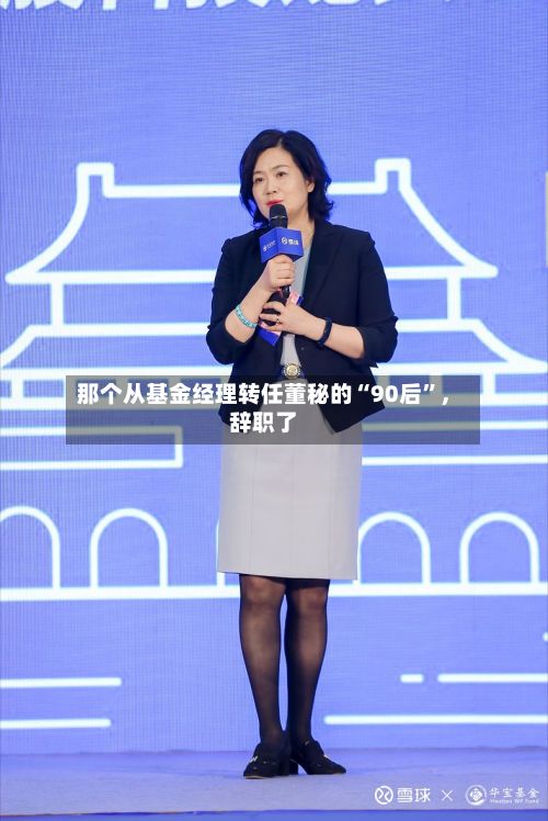 那个从基金经理转任董秘的“90后	”	，辞职了-第2张图片