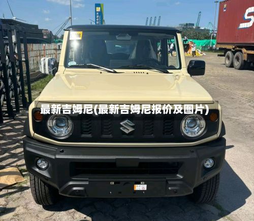 最新吉姆尼(最新吉姆尼报价及图片)