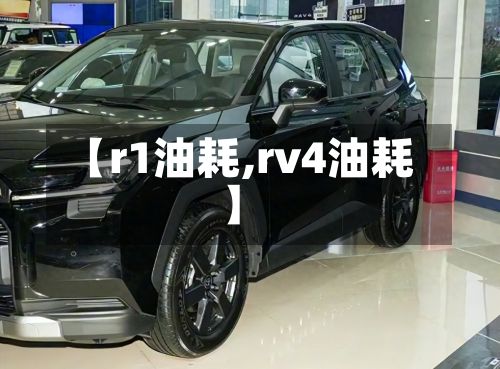 【r1油耗,rv4油耗】-第2张图片
