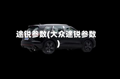 途锐参数(大众途锐参数)