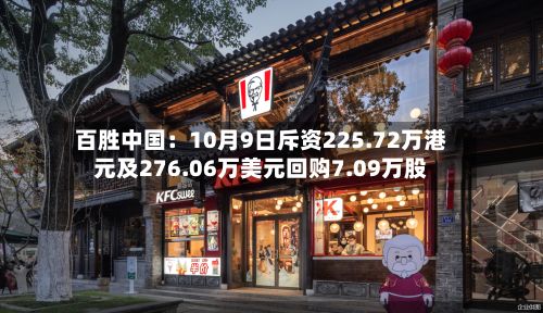 百胜中国：10月9日斥资225.72万港元及276.06万美元回购7.09万股