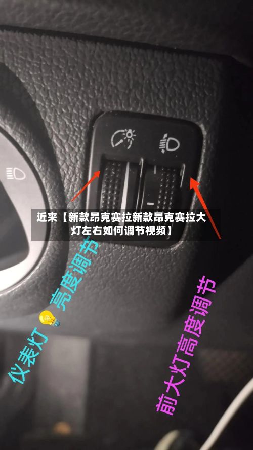 近来【新款昂克赛拉新款昂克赛拉大灯左右如何调节视频】