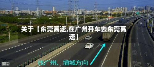 关于【东莞高速,在广州开车去东莞高速】-第2张图片