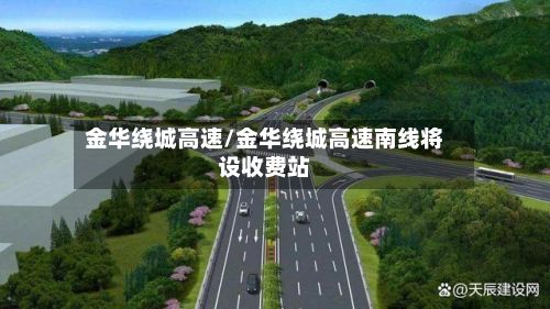 金华绕城高速/金华绕城高速南线将设收费站-第3张图片