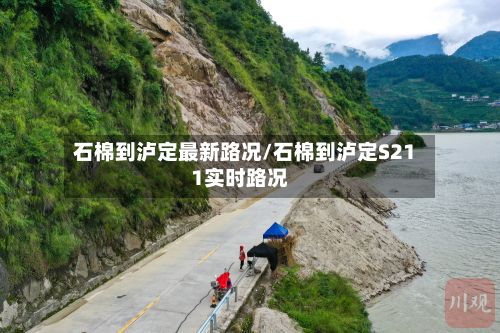 石棉到泸定最新路况/石棉到泸定S211实时路况