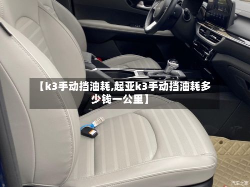 【k3手动挡油耗,起亚k3手动挡油耗多少钱一公里】-第2张图片