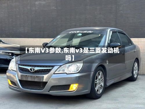 【东南V3参数,东南v3是三菱发动机吗】-第3张图片