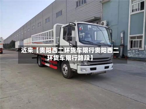 近来【贵阳西二环货车限行贵阳西二环货车限行路段】-第3张图片