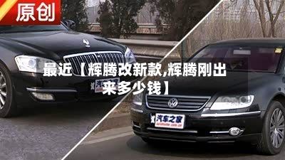 最近【辉腾改新款,辉腾刚出来多少钱】-第3张图片