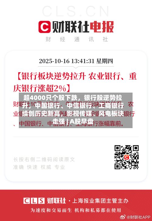 超4000只个股下跌，银行股逆势拉升，中国银行、中信银行	、工商银行续创历史新高，影视传媒、风电板块走强 | A股早盘-第2张图片
