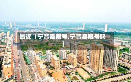 最近【宁晋县限号,宁晋县限号吗】