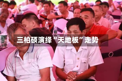 三柏硕演绎“天地板	”走势-第3张图片