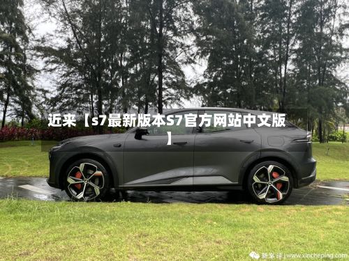 近来【s7最新版本S7官方网站中文版】-第2张图片