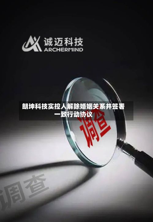 朗坤科技实控人解除婚姻关系并签署一致行动协议-第2张图片