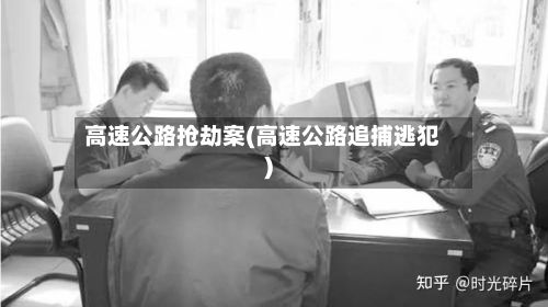 高速公路抢劫案(高速公路追捕逃犯)-第2张图片