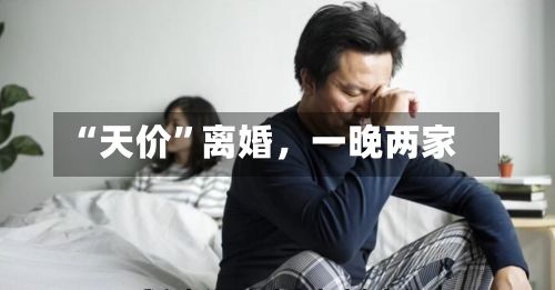 “天价	”离婚，一晚两家-第2张图片